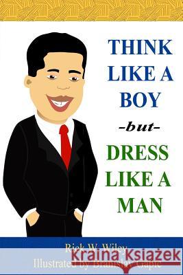 Think Like a Boy, Dress Like a Man Rick W. Wiley Branislav Gapic 9781533435170 Createspace Independent Publishing Platform - książka