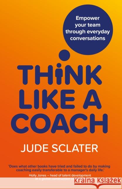 Think Like a Coach: Empower your team through everyday conversations Jude Sclater 9781915483409 Right Book Press - książka