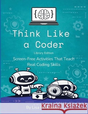 Think Like a Coder: Library Edition: Screen-Free Activities That Teach Real Coding Skills Hargreaves, Lisa 9798996747030 Logic Lab Books - książka
