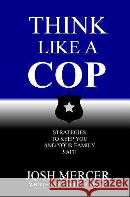 Think like a Cop: Strategies to Keep You and Your Family Safe Mercer, Josh 9781733772709 Tribute Publishing - książka