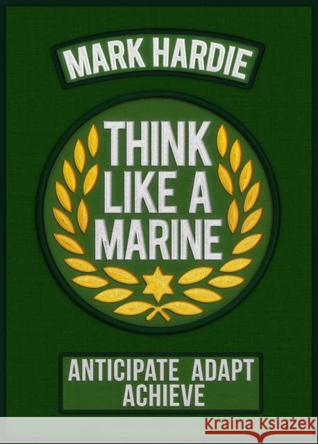 Think Like a Marine: Anticipate • Adapt • Achieve Mark Hardie 9781841659107 Pavilion Books - książka