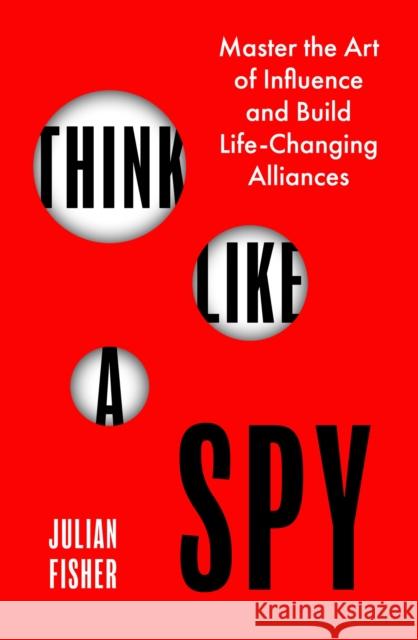 Think Like a Spy: Master the Nine Secret Skills of Influence and Leadership Julian Fisher 9780349440606 Little, Brown Book Group - książka