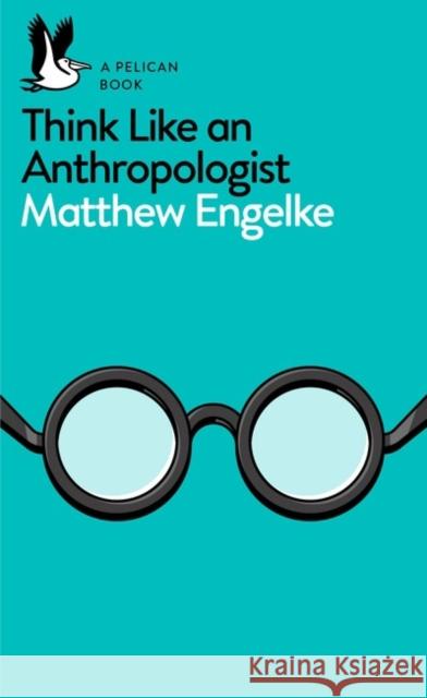 Think Like an Anthropologist Engelke, Matthew 9780141983226 Penguin Books Ltd - książka