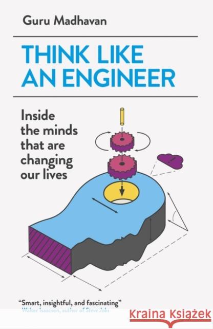 Think Like An Engineer: Inside the Minds that are Changing our Lives Guru Madhavan 9781780748641 Oneworld Publications - książka