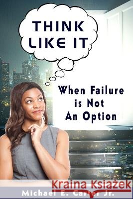 Think Like It: When Failure Is Not An Option Carter Jr, Michael E. 9780692973172 Carter Development Systems - książka