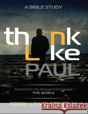 Think Like Paul: Searching for the Message That Changed the World Perry Lewis Stilt 9781986830584 Createspace Independent Publishing Platform - książka