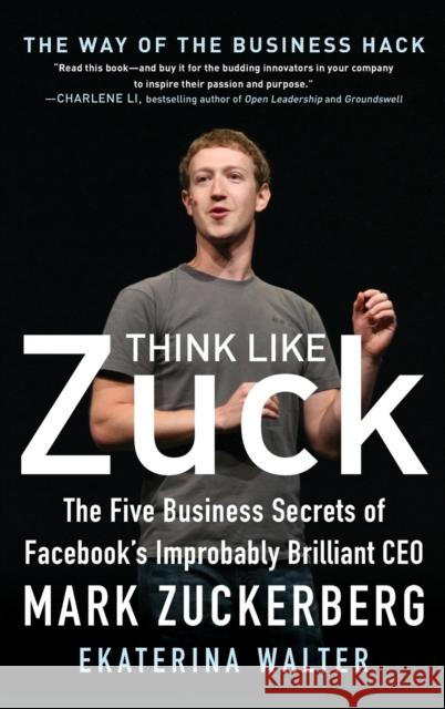 Think Like Zuck: The Five Business Secrets of Facebook's Improbably Brilliant CEO Mark Zuckerberg Ekaterina Walter 9780071809498  - książka