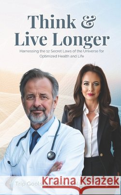 Think & Live Longer: Harnessing the 12 Secret Laws of the Universe for Optimized Health and Life Lenae Goolsby Jd Trip Goolsby, MD  9798645975333 Independently Published - książka