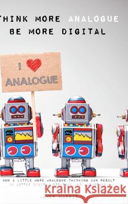 Think More Analogue, Be More Digital James Harris 9781326212773 Lulu.com - książka