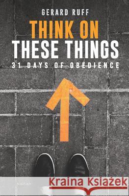 Think on These Things: 31 Days of Obedience Gerard Ruff 9781790978083 Independently Published - książka