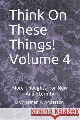 Think On These Things! Volume 4: More Thoughts For Now And Eternity Anderson, Norman P. 9798521968510 Independently published - książka