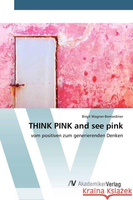 THINK PINK and see pink : vom positiven zum generierenden Denken Wagner-Bernardiner, Birgit 9783639721874 AV Akademikerverlag - książka