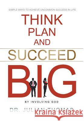 Think, Plan, and Succeed B.I.G. (By Involving God) Thomas, Julian 9781681976198 Christian Faith Publishing, Inc. - książka