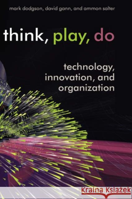 Think, Play, Do: Technology, Innovation, and Organization Dodgson, Mark 9780199268085 OXFORD UNIVERSITY PRESS - książka