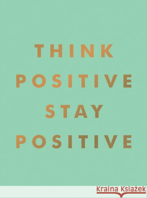 Think Positive, Stay Positive: Inspirational Quotes and Motivational Affirmations to Lift Your Spirits Summersdale Publishers 9781800077010 Octopus Publishing Group - książka