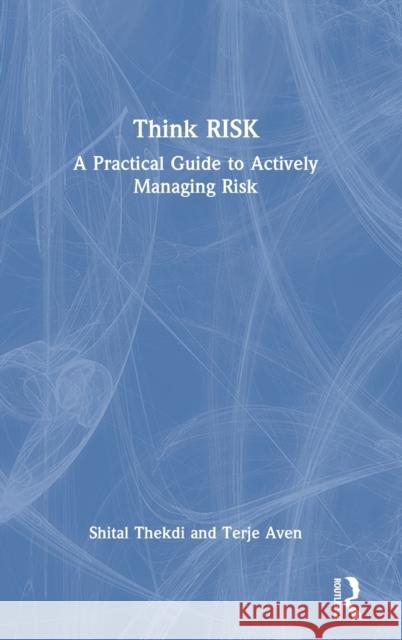 Think Risk: A Practical Guide to Actively Managing Risk Shital Thekdi Terje Aven 9781032358925 Routledge - książka