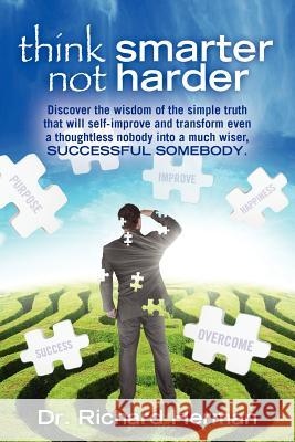 think smarter not harder: Discover the wisdom of the simple truth that will self-improve and transform even a thoughtless nobody into a much wis Herman, Richard 9781467921596 Createspace - książka