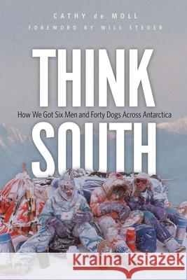 Think South: How We Got Six Men and Forty Dogs Across Antarctica Cathy D Will Steger 9780873519885 Minnesota Historical Society Press - książka