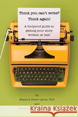 Think you can't write? Think again!: A foolproof guide to getting your story written at last! Lyons, Marjory D. 9780999732007 Telling Your Story LLC - książka