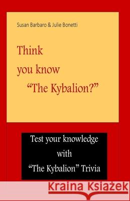 Think you know The Kybalion? Susan Barbaro Julie Bonetti 9780986140198 Ei Alliance - książka