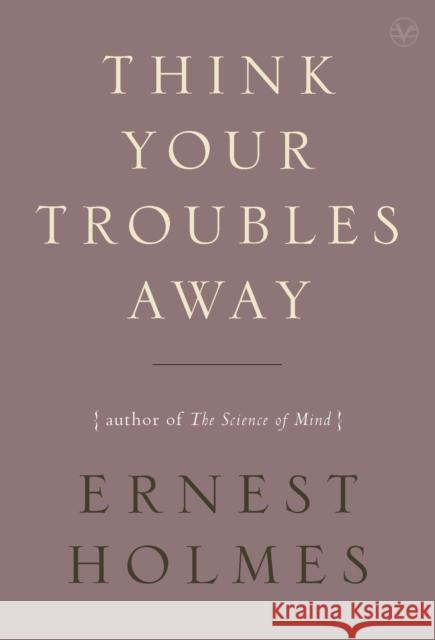 Think Your Troubles Away Ernest Holmes 9781585428410 Jeremy P. Tarcher - książka