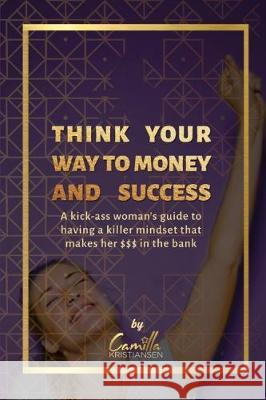 Think your way to money and success!: A kick-ass woman's guide to having a killer mindset that makes her $$$ in the bank Camilla Kristiansen 9781712352731 Independently Published - książka
