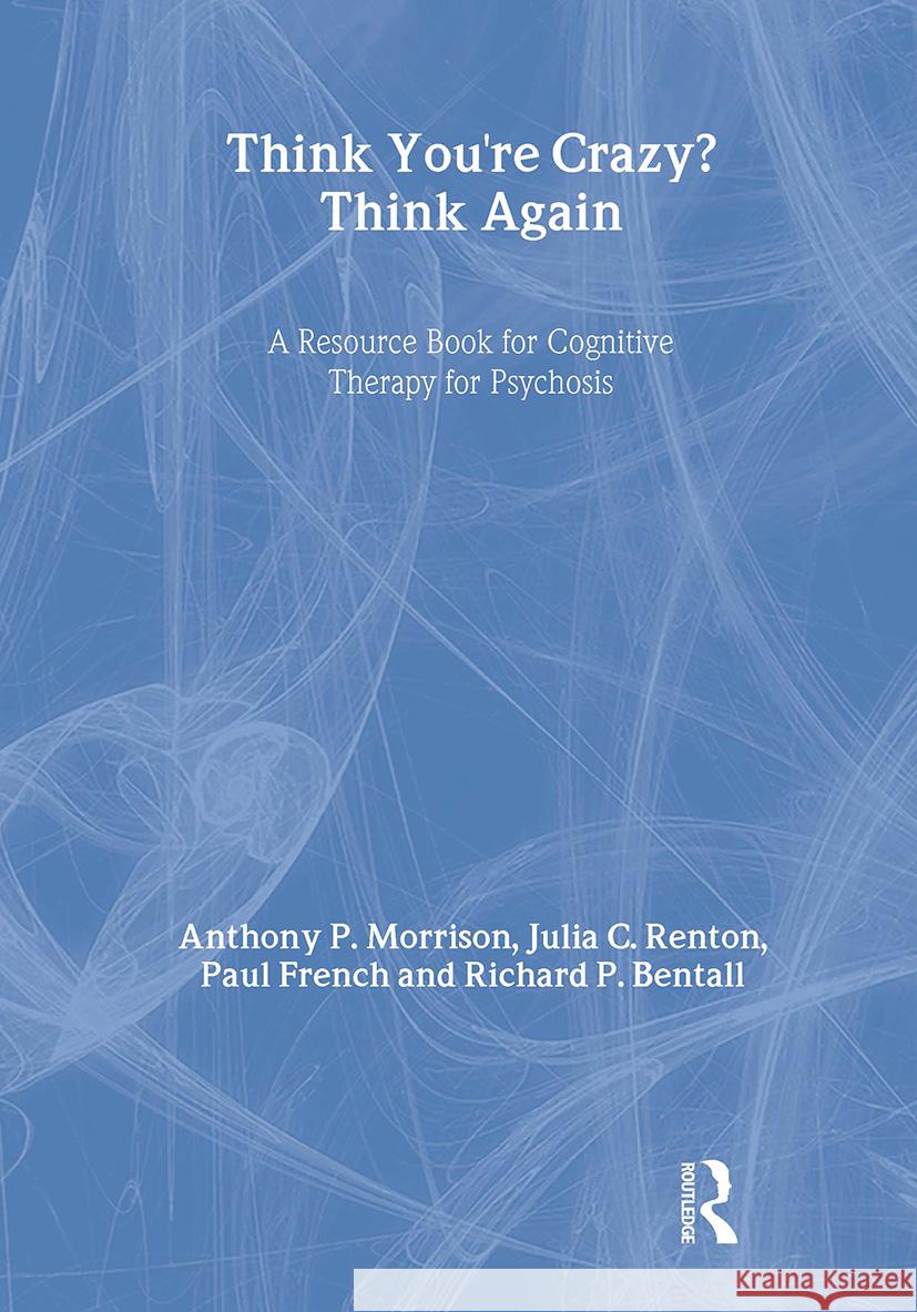 Think You're Crazy? Think Again: A Resource Book for Cognitive Therapy for Psychosis Richard (University of Manchester, UK) Bentall 9781583918364 Routledge - książka