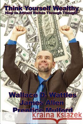 Think Yourself Wealthy: How to Attract Riches Through Thought Wattles, Wallace D. 9781934451175 Wilder Publications - książka