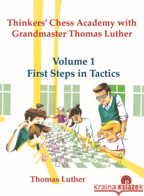 Thinkers' Chess Academy with Grandmaster Thomas Luther - Volume 1 First Steps in Tactics Luther 9789492510723 Thinkers Publishing - książka