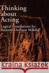 Thinking about Acting: Logical Foundations for Rational Decision Making Pollock, John L. 9780195304817 Oxford University Press, USA