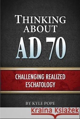 Thinking about AD 70: Challenging Realized Eschatology Kyle Pope 9781584274803 Truth Publications, Inc. - książka