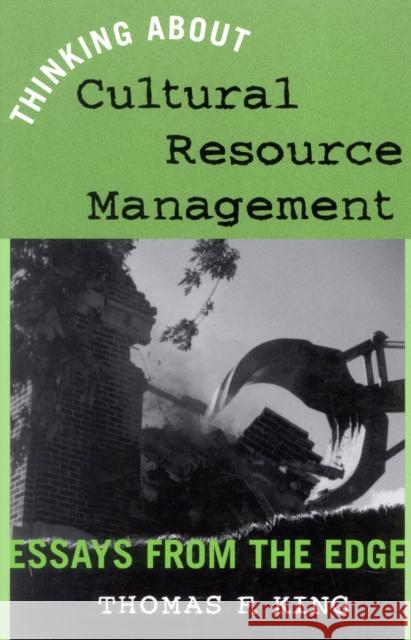 Thinking about Cultural Resource Management: Essays from the Edge King, Thomas F. 9780759102132 Altamira Press - książka