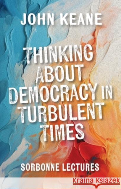 Thinking About Democracy in Turbulent Times: Sorbonne Lectures John Keane 9781399545198 Edinburgh University Press - książka