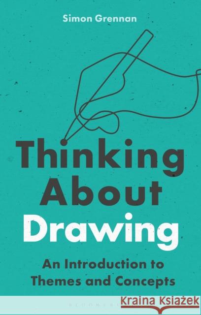 Thinking about Drawing: An Introduction to Themes and Concepts Simon Grennan 9781350269439 Bloomsbury Visual Arts - książka