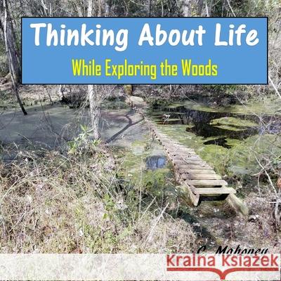 Thinking About Life While Exploring the Woods C. Mahoney 9781979759649 Createspace Independent Publishing Platform - książka