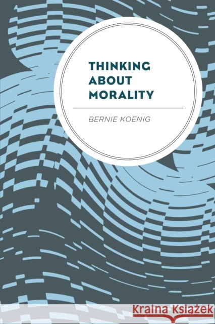 Thinking About Morality Koenig, Bernie 9780761872016 Hamilton Books - książka