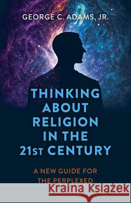Thinking About Religion in the 21st Century: A New Guide for the Perplexed George C. Adams, Jr. 9781803414683  - książka