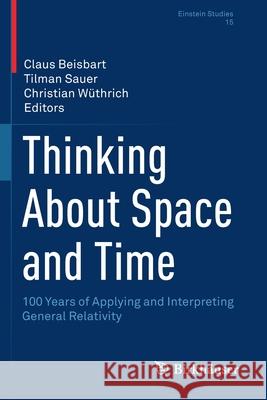 Thinking about Space and Time: 100 Years of Applying and Interpreting General Relativity Beisbart, Claus 9783030477844 Springer International Publishing - książka