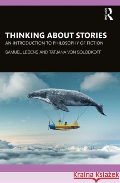 Thinking about Stories: An Introduction to Philosophy of Fiction Samuel Lebens Tatjana Vo 9780367647513 Taylor & Francis Ltd - książka