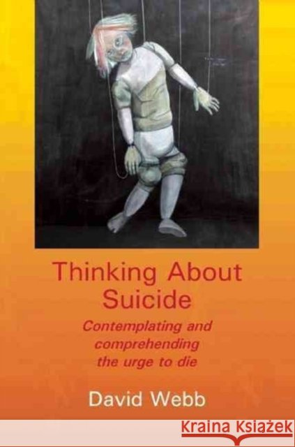 Thinking About Suicide: Contemplating and Comprehending the Urge to Die David Webb 9781906254285 PCCS Books - książka