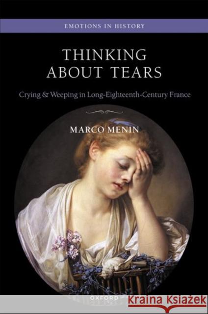 Thinking about Tears: Crying and Weeping in Long-Eighteenth-Century France Menin, Marco 9780192864277 Oxford University Press - książka