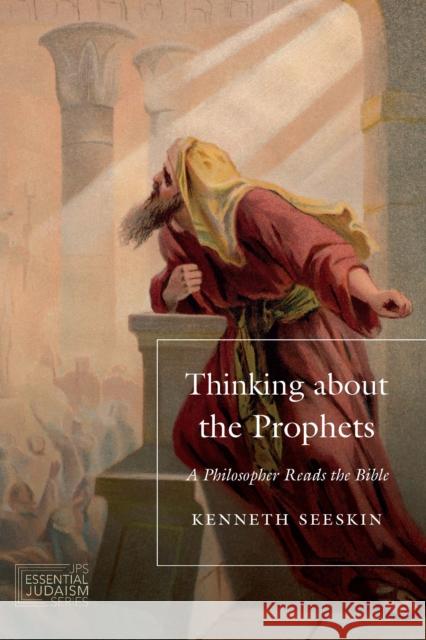 Thinking about the Prophets: A Philosopher Reads the Bible Seeskin, Kenneth 9780827615052 Jewish Publication Society - książka