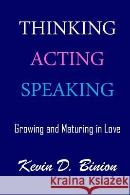 Thinking Acting Speaking: Growing and Maturing in Love Kevin D. Binion 9781729515945 Createspace Independent Publishing Platform - książka
