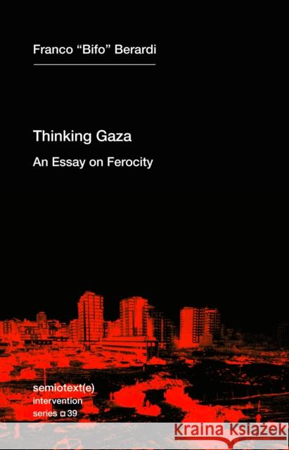 Thinking after Gaza: An Essay on Ferocity Franco Bifo Berardi 9781635902761 Semiotext(e) - książka
