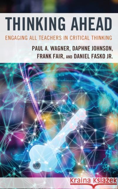 Thinking Ahead: Engaging All Teachers in Critical Thinking Paul A. Wagner Daphne Johnson Frank Fair 9781475841015 Rowman & Littlefield Publishers - książka