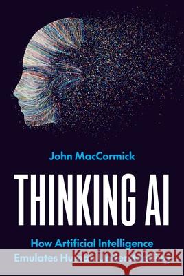 Thinking AI: How Artificial Intelligence Emulates Human Understanding John Maccormick 9780691191737 Princeton University Press - książka
