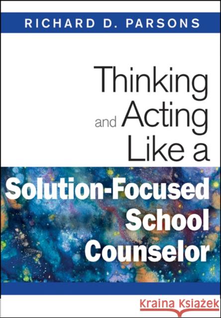 Thinking and Acting Like a Solution-Focused School Counselor Richard D. Parsons 9781412966450 Corwin Press - książka