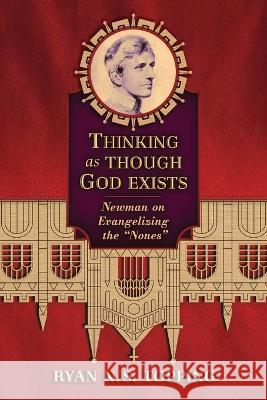 Thinking as Though God Exists: Newman on Evangelizing the Nones Ryan N. S. Topping 9781621389057 Angelico Press - książka