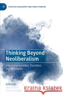 Thinking Beyond Neoliberalism: Alternative Societies, Transition, and Resistance Neal Harris Onur Acaroglu 9783030826680 Palgrave MacMillan - książka