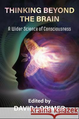 Thinking Beyond the Brain: A Wider Science of Consciousness David Lorimer   9781786772442 White Crow Productions - książka